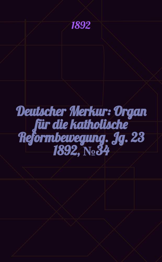 Deutscher Merkur : Organ für die katholische Reformbewegung. Jg. 23 1892, № 34