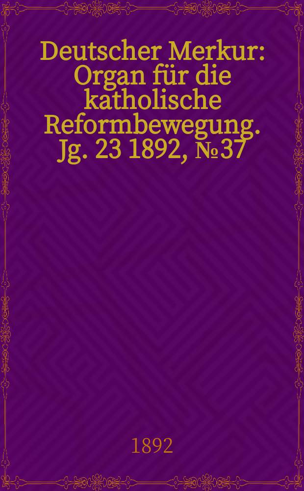 Deutscher Merkur : Organ für die katholische Reformbewegung. Jg. 23 1892, № 37