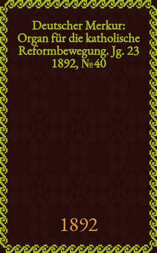 Deutscher Merkur : Organ für die katholische Reformbewegung. Jg. 23 1892, № 40