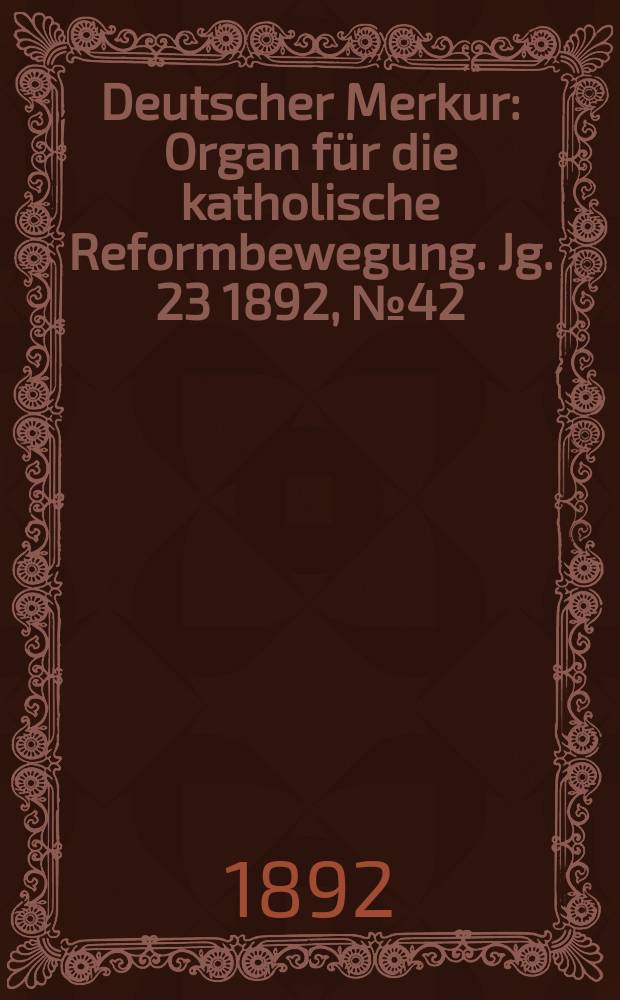 Deutscher Merkur : Organ f&uuml;r die katholische Reformbewegung. Jg. 23 1892, № 42