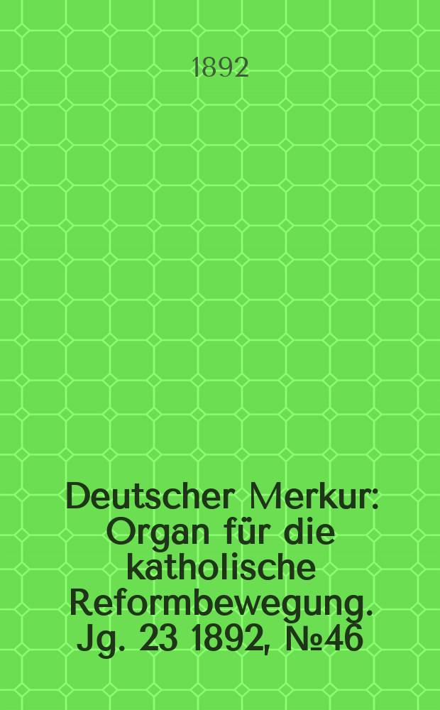 Deutscher Merkur : Organ f&uuml;r die katholische Reformbewegung. Jg. 23 1892, № 46