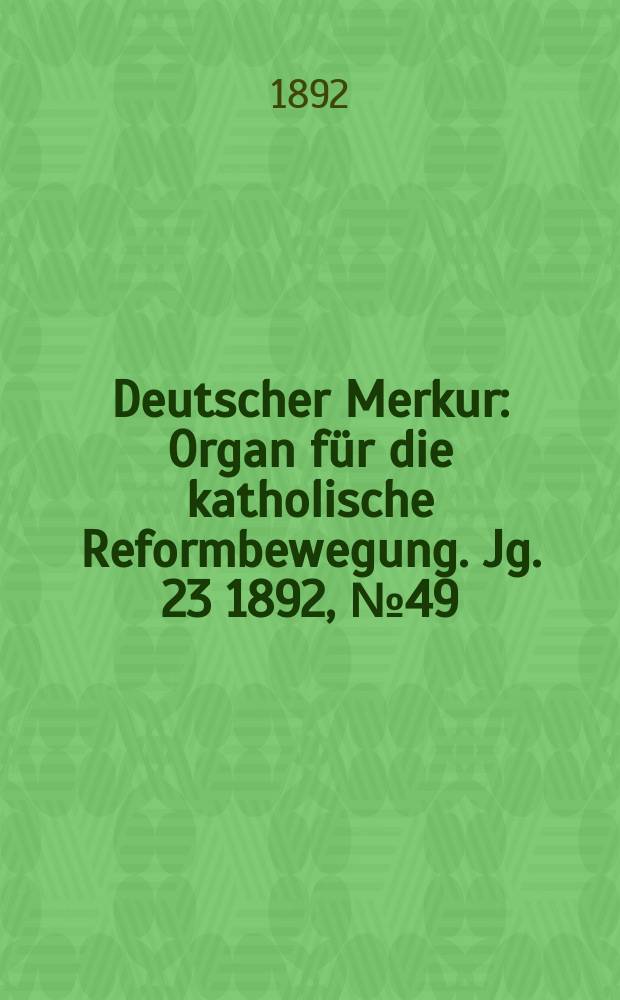 Deutscher Merkur : Organ für die katholische Reformbewegung. Jg. 23 1892, № 49