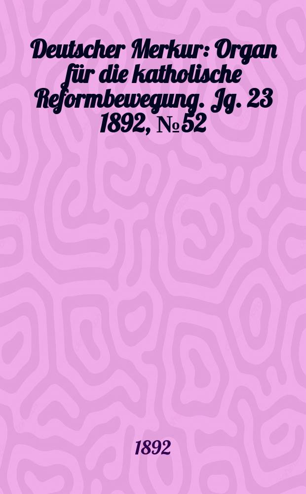Deutscher Merkur : Organ für die katholische Reformbewegung. Jg. 23 1892, № 52