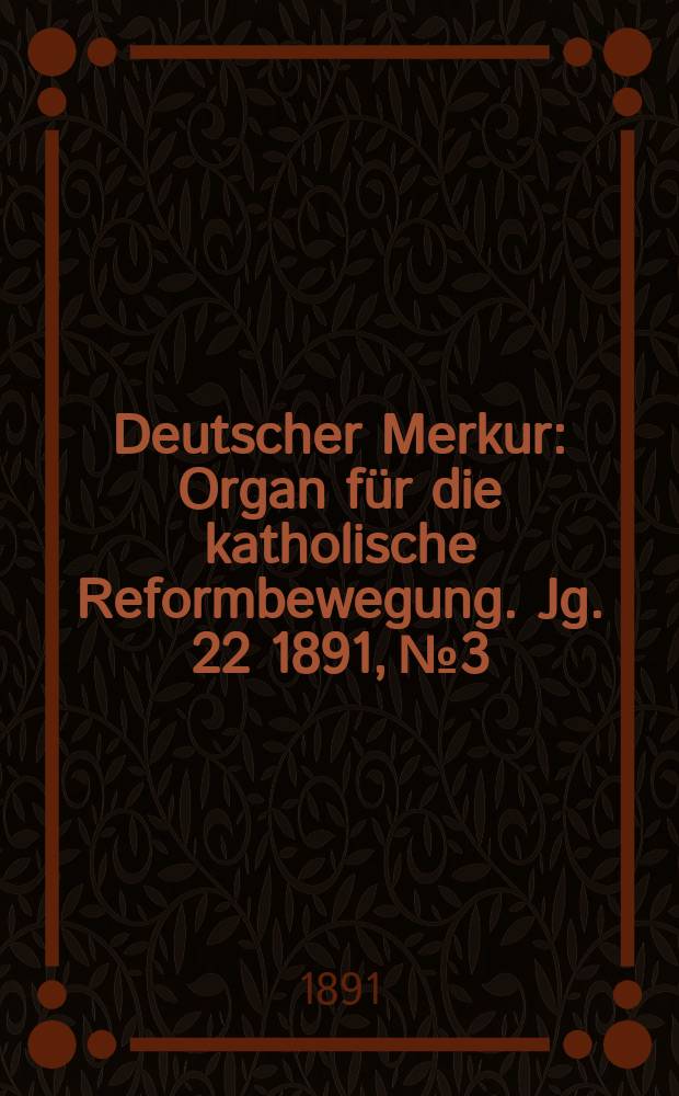 Deutscher Merkur : Organ für die katholische Reformbewegung. Jg. 22 1891, № 3