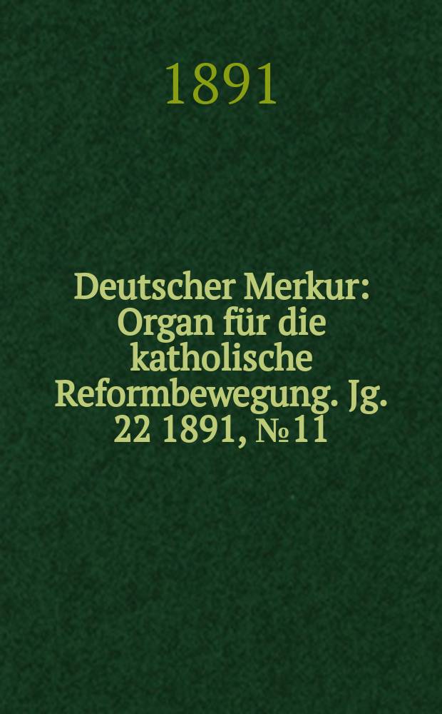 Deutscher Merkur : Organ für die katholische Reformbewegung. Jg. 22 1891, № 11