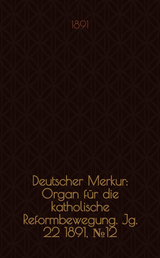 Deutscher Merkur : Organ für die katholische Reformbewegung. Jg. 22 1891, № 12