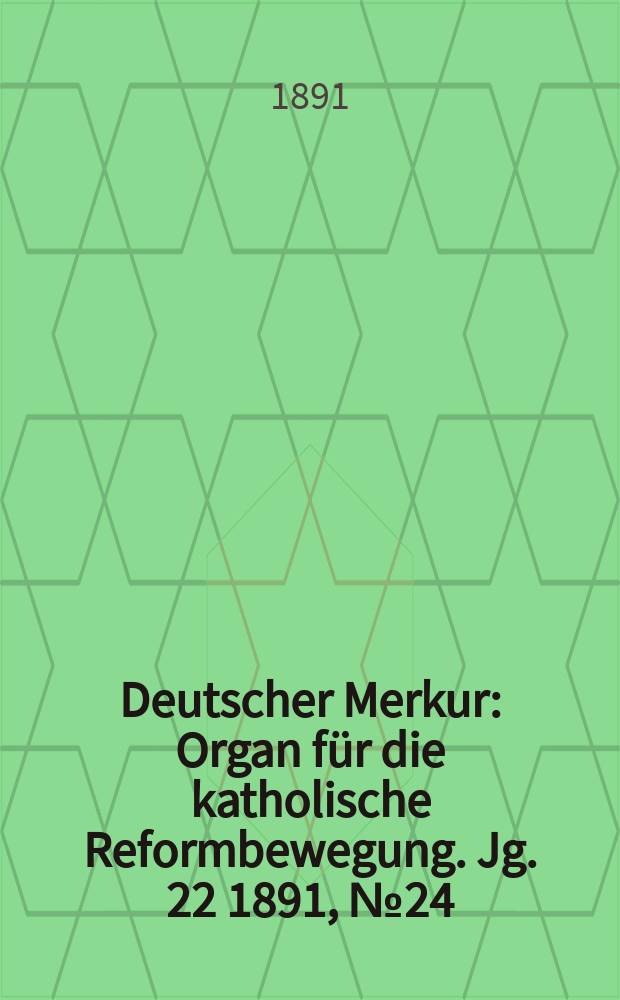 Deutscher Merkur : Organ für die katholische Reformbewegung. Jg. 22 1891, № 24