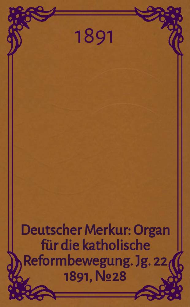 Deutscher Merkur : Organ für die katholische Reformbewegung. Jg. 22 1891, № 28