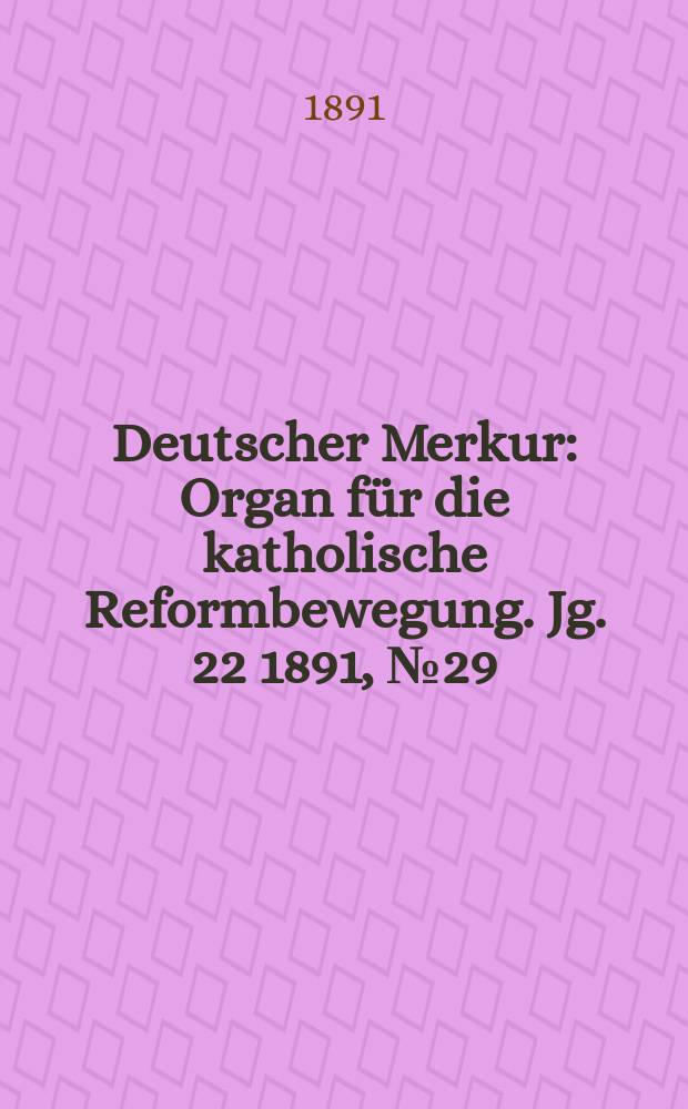 Deutscher Merkur : Organ für die katholische Reformbewegung. Jg. 22 1891, № 29