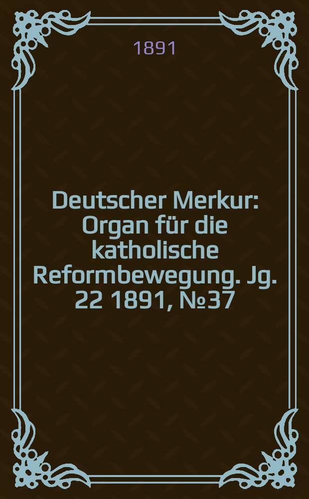 Deutscher Merkur : Organ für die katholische Reformbewegung. Jg. 22 1891, № 37