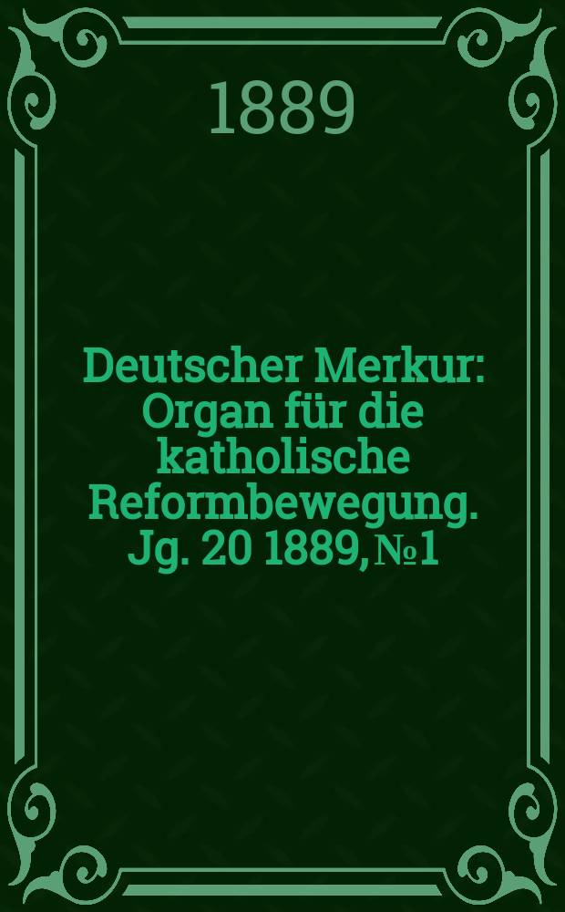 Deutscher Merkur : Organ für die katholische Reformbewegung. Jg. 20 1889, № 1