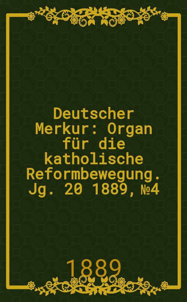 Deutscher Merkur : Organ für die katholische Reformbewegung. Jg. 20 1889, № 4