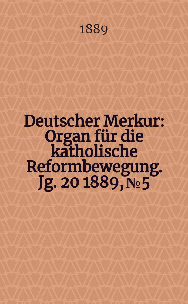 Deutscher Merkur : Organ für die katholische Reformbewegung. Jg. 20 1889, № 5