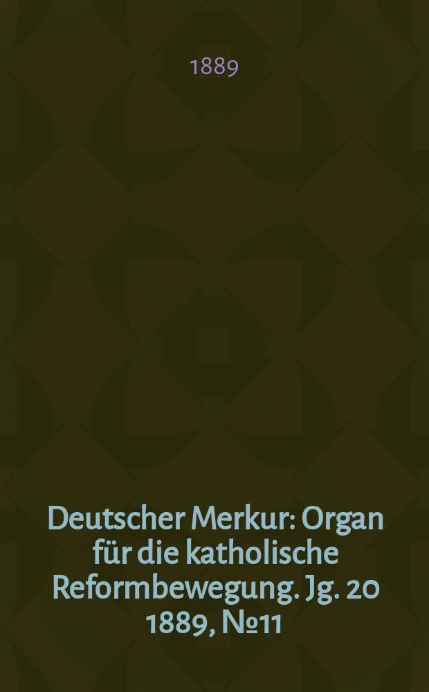 Deutscher Merkur : Organ für die katholische Reformbewegung. Jg. 20 1889, № 11