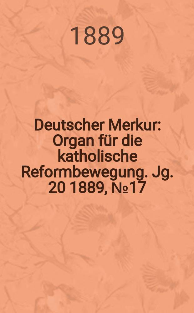 Deutscher Merkur : Organ für die katholische Reformbewegung. Jg. 20 1889, № 17