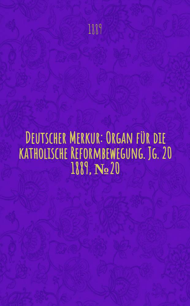Deutscher Merkur : Organ für die katholische Reformbewegung. Jg. 20 1889, № 20