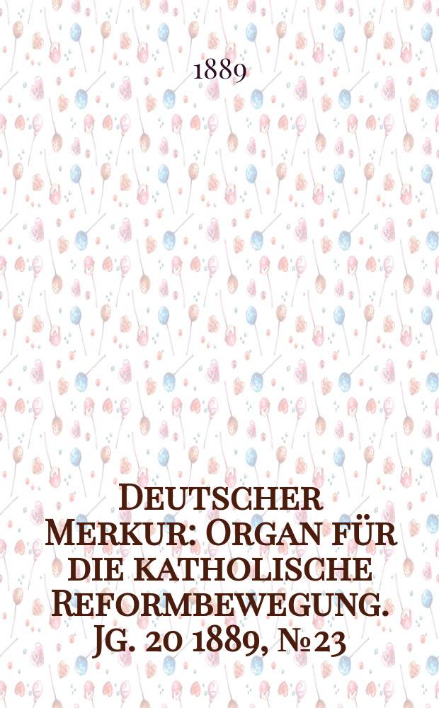 Deutscher Merkur : Organ für die katholische Reformbewegung. Jg. 20 1889, № 23