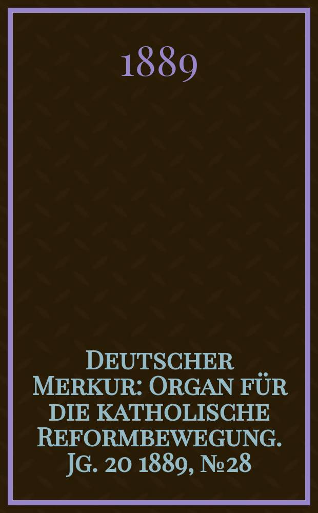 Deutscher Merkur : Organ für die katholische Reformbewegung. Jg. 20 1889, № 28