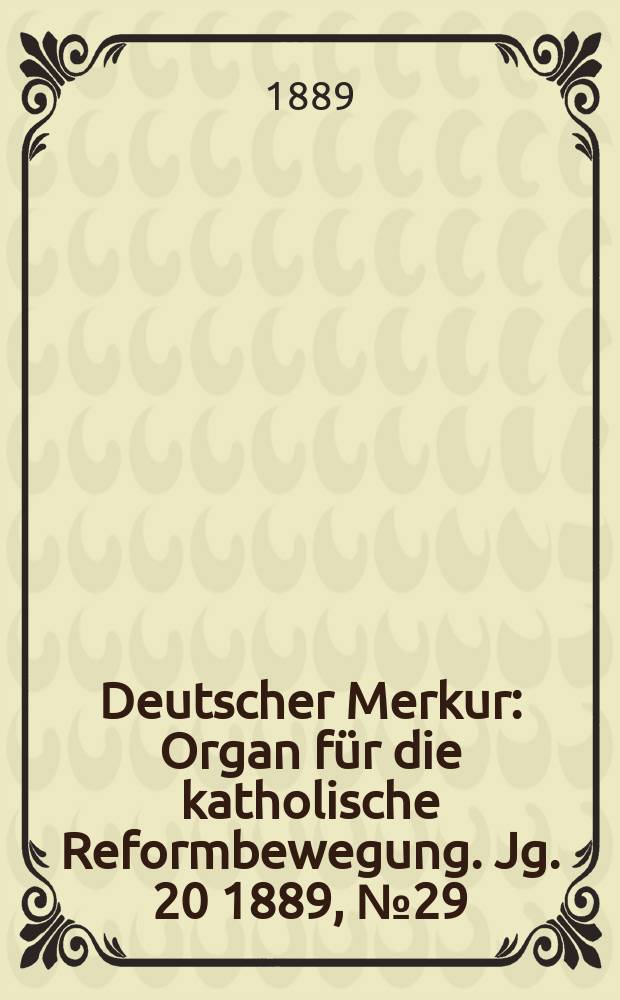 Deutscher Merkur : Organ für die katholische Reformbewegung. Jg. 20 1889, № 29