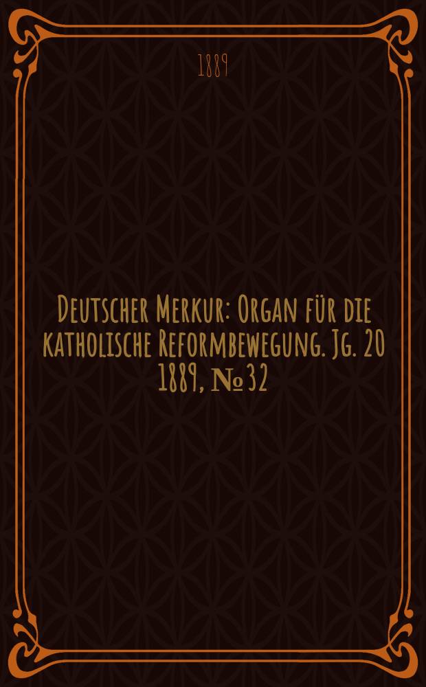 Deutscher Merkur : Organ für die katholische Reformbewegung. Jg. 20 1889, № 32