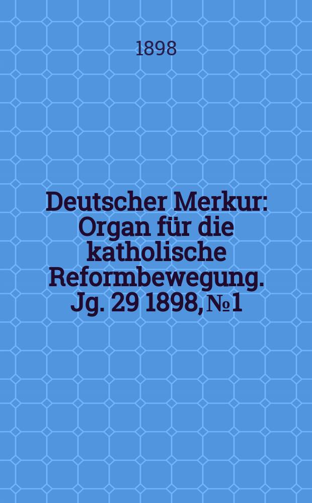 Deutscher Merkur : Organ für die katholische Reformbewegung. Jg. 29 1898, № 1