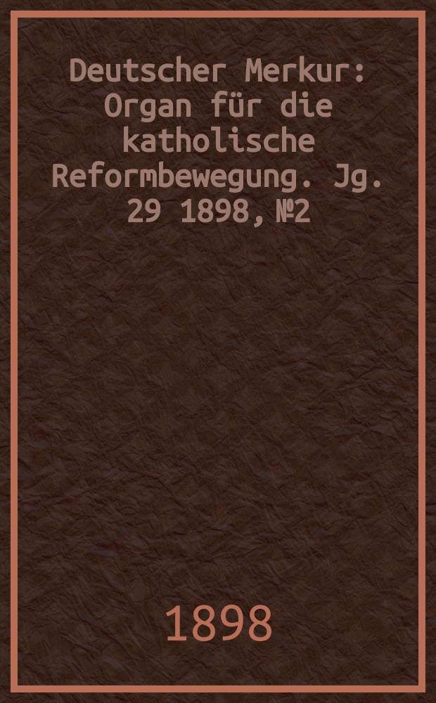 Deutscher Merkur : Organ für die katholische Reformbewegung. Jg. 29 1898, № 2