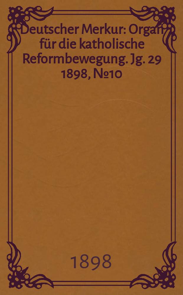 Deutscher Merkur : Organ für die katholische Reformbewegung. Jg. 29 1898, № 10