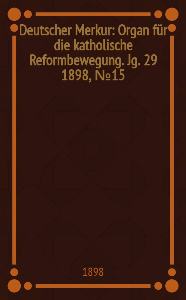 Deutscher Merkur : Organ für die katholische Reformbewegung. Jg. 29 1898, № 15