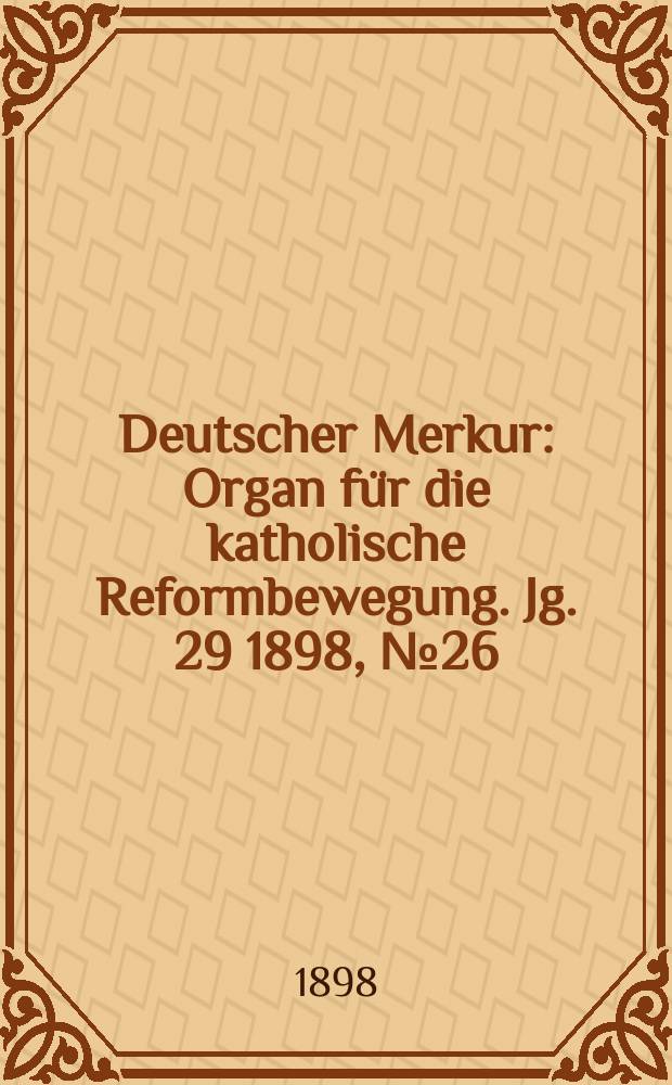 Deutscher Merkur : Organ für die katholische Reformbewegung. Jg. 29 1898, № 26