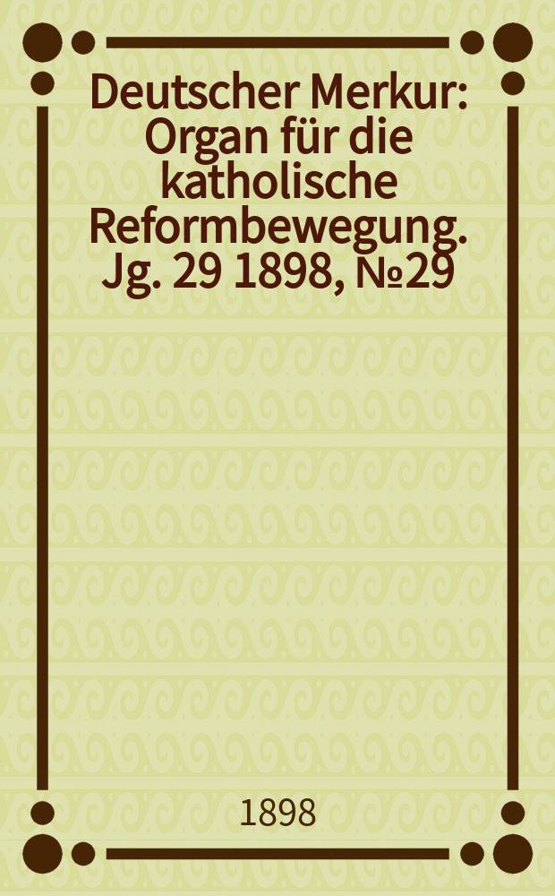 Deutscher Merkur : Organ f&uuml;r die katholische Reformbewegung. Jg. 29 1898, № 29