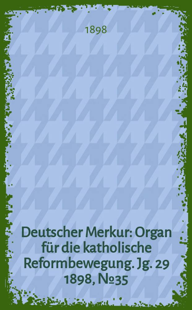 Deutscher Merkur : Organ für die katholische Reformbewegung. Jg. 29 1898, № 35