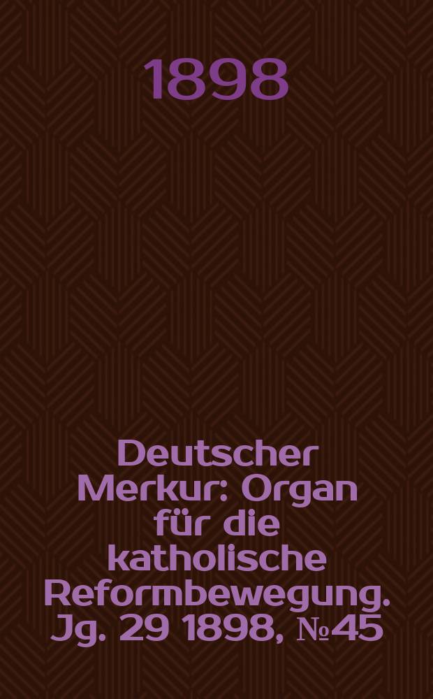 Deutscher Merkur : Organ für die katholische Reformbewegung. Jg. 29 1898, № 45