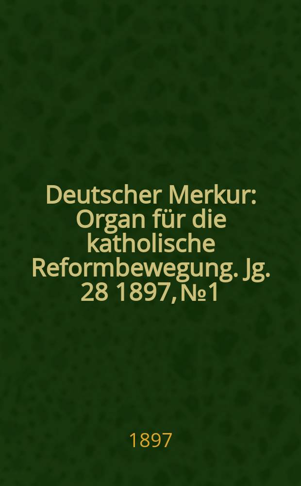 Deutscher Merkur : Organ für die katholische Reformbewegung. Jg. 28 1897, № 1