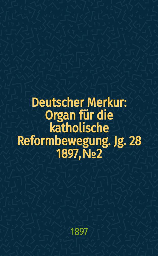 Deutscher Merkur : Organ f&uuml;r die katholische Reformbewegung. Jg. 28 1897, № 2