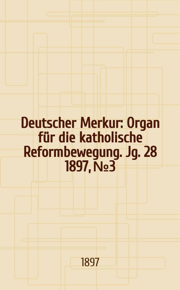 Deutscher Merkur : Organ für die katholische Reformbewegung. Jg. 28 1897, № 3