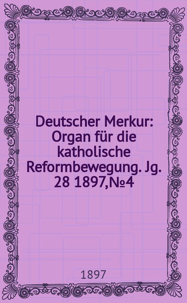 Deutscher Merkur : Organ für die katholische Reformbewegung. Jg. 28 1897, № 4