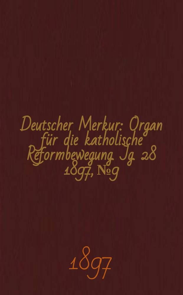 Deutscher Merkur : Organ für die katholische Reformbewegung. Jg. 28 1897, № 9