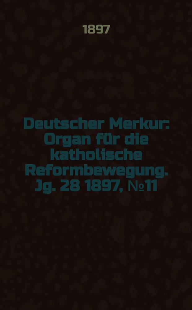 Deutscher Merkur : Organ für die katholische Reformbewegung. Jg. 28 1897, № 11