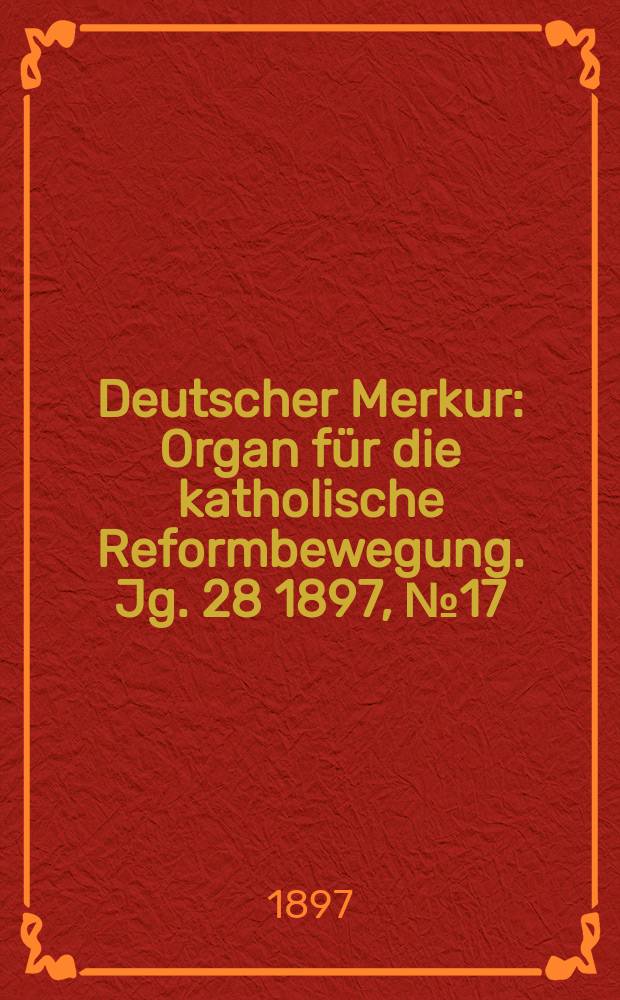 Deutscher Merkur : Organ für die katholische Reformbewegung. Jg. 28 1897, № 17