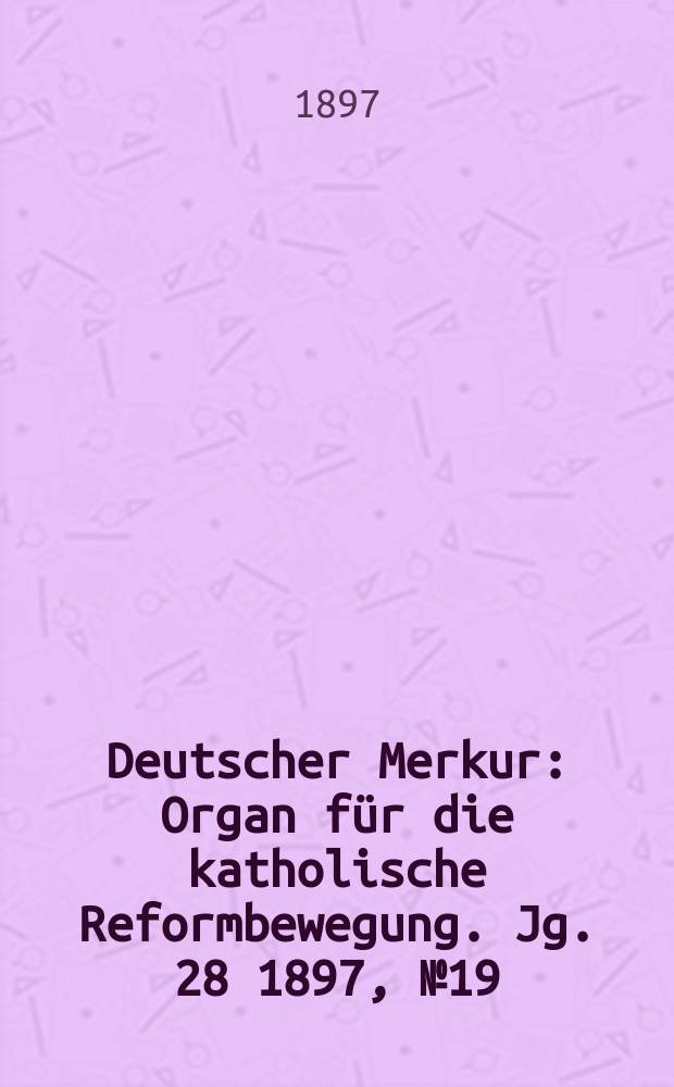 Deutscher Merkur : Organ für die katholische Reformbewegung. Jg. 28 1897, № 19