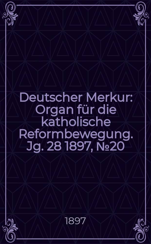Deutscher Merkur : Organ für die katholische Reformbewegung. Jg. 28 1897, № 20