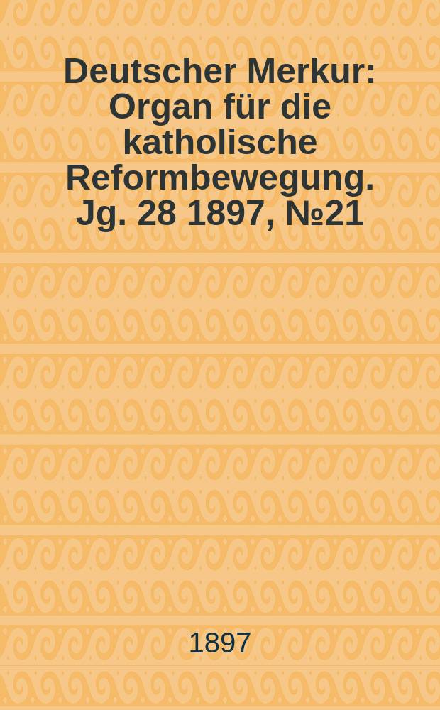 Deutscher Merkur : Organ für die katholische Reformbewegung. Jg. 28 1897, № 21