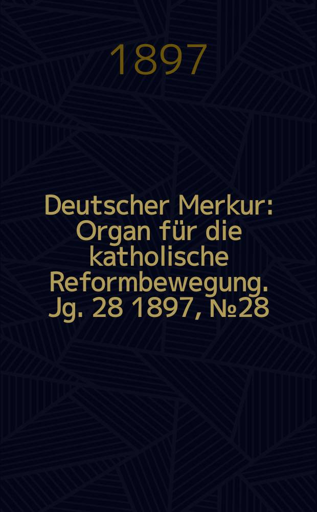 Deutscher Merkur : Organ für die katholische Reformbewegung. Jg. 28 1897, № 28