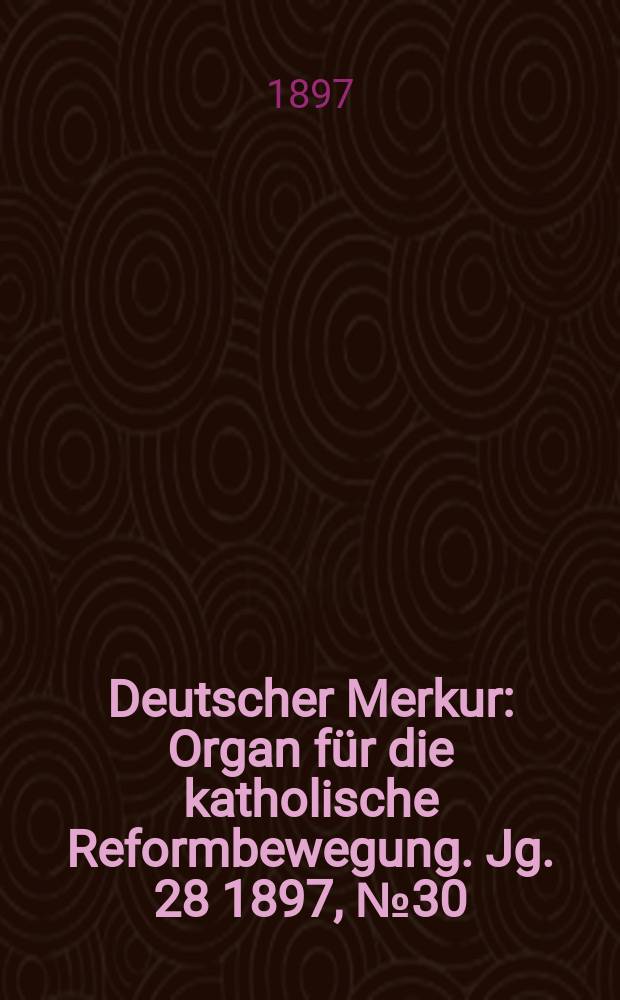 Deutscher Merkur : Organ für die katholische Reformbewegung. Jg. 28 1897, № 30