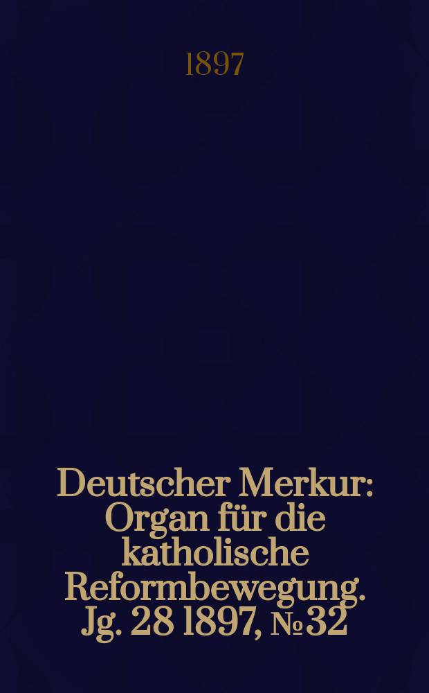 Deutscher Merkur : Organ für die katholische Reformbewegung. Jg. 28 1897, № 32