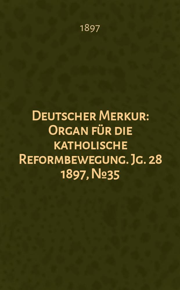 Deutscher Merkur : Organ für die katholische Reformbewegung. Jg. 28 1897, № 35