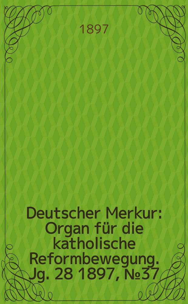 Deutscher Merkur : Organ für die katholische Reformbewegung. Jg. 28 1897, № 37