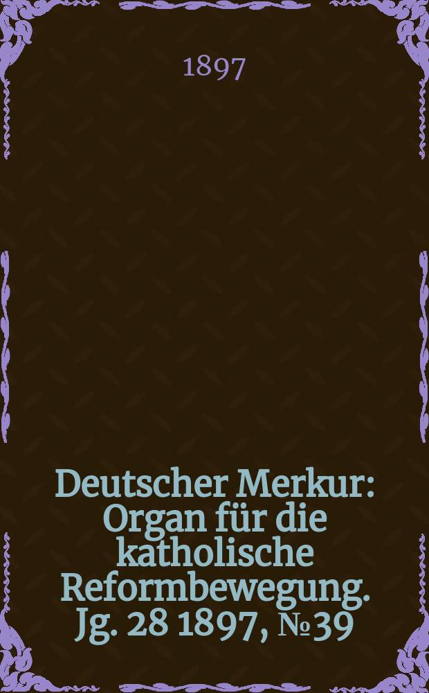 Deutscher Merkur : Organ für die katholische Reformbewegung. Jg. 28 1897, № 39
