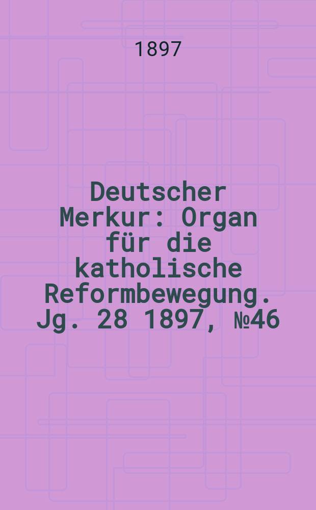 Deutscher Merkur : Organ für die katholische Reformbewegung. Jg. 28 1897, № 46