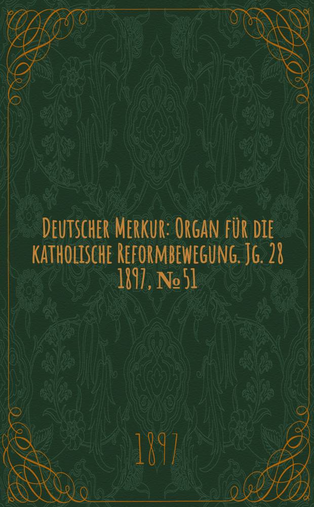 Deutscher Merkur : Organ für die katholische Reformbewegung. Jg. 28 1897, № 51